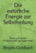 Die Natürliche Energie Zur Selbstheilung: Oben Und Unten Funktionieren Nur Zusammen by Brigitte Goldbach