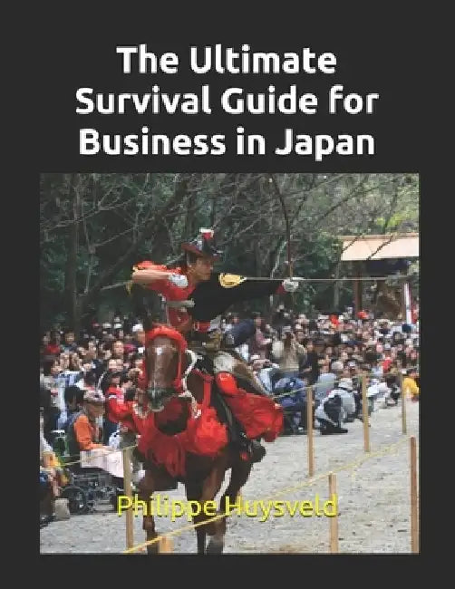 The Ultimate Survival Guide for Business in Japan by Philippe Huysveld