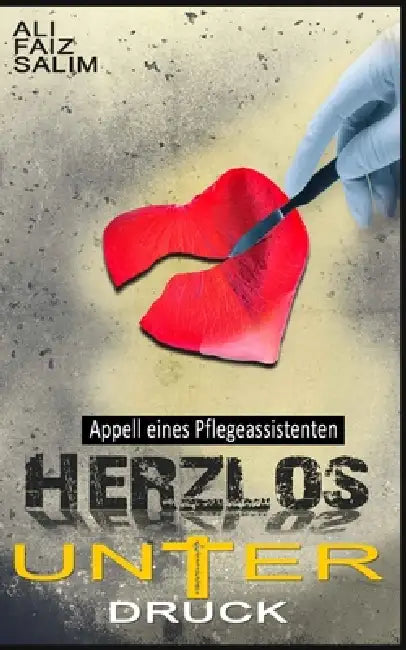 Herzlos unter Druck: Appell eines Pflegeassistenten by Ali Faiz Salim