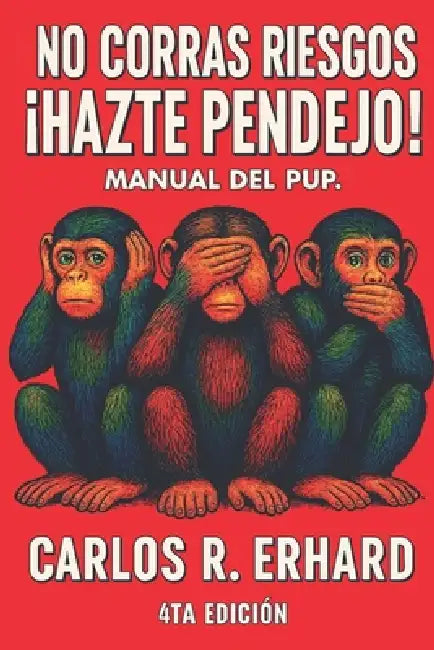 No Corras Riesgos Hazte Pendejo: Manual del PUP by Carlos Erhard