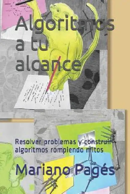 Algoritmos a tu alcance: Resolver problemas y construir algoritmos rompiendo mitos by Pagés, Mariano