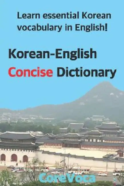 Korean-English Concise Dictionary: Learn Essential Korean Vocabulary in English! by Taebum Kim