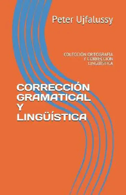 Corrección Gramatical Y Lingüística: Colección Ortografía Y Corrección Lingüística by Ujfalussy, Peter