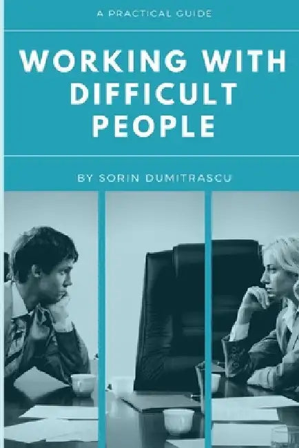Working with Difficult People: A Practical Guide by Sorin Dumitrascu