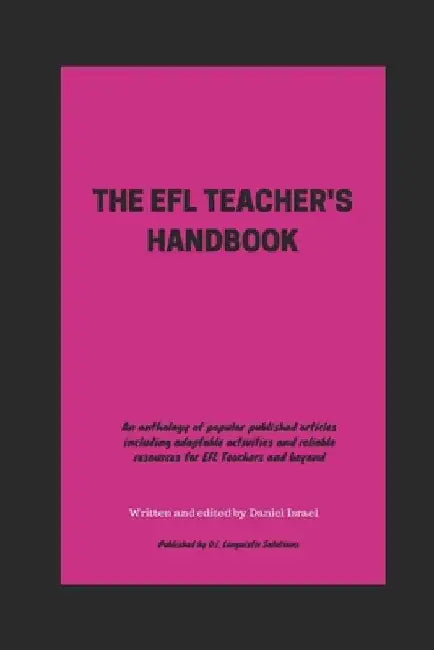 The Efl Teacher's Handbook: An anthology of popular published articles including adaptable activities and reliable resources for EFL Teachers and beyo by Daniel Israel