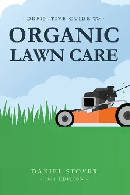 Definitive Guide to Organic Lawn Care by Daniel Stover
