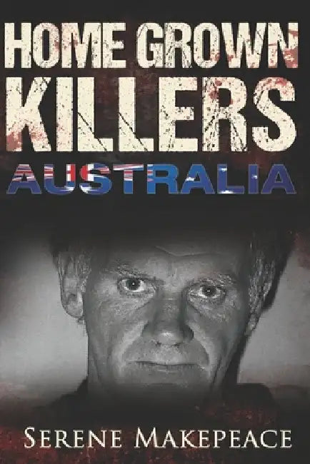 Home Grown Killers: Australia by Serene Makepeace
