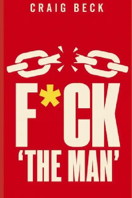 F*ck 'the Man': Escape the Rat Race and Live a Purpose Driven Life by Craig Beck