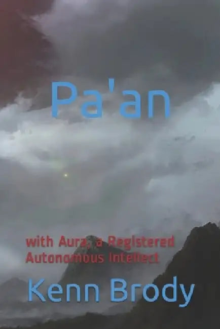 Pa'an: and Aura, a Registered Autonomous Intellect by Kenn Brody