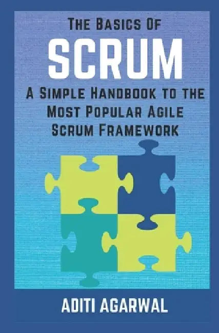 The Basics of SCRUM: A Simple Handbook to the Most Popular Agile Scrum Framework by Aditi Agarwal