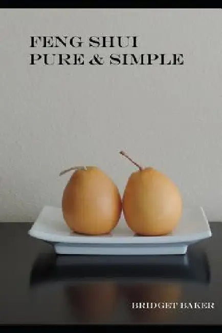 Feng Shui Pure & Simple by Andrea Baker