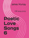 Poetic Love Songs 6: 130 song lyrics by James Murray