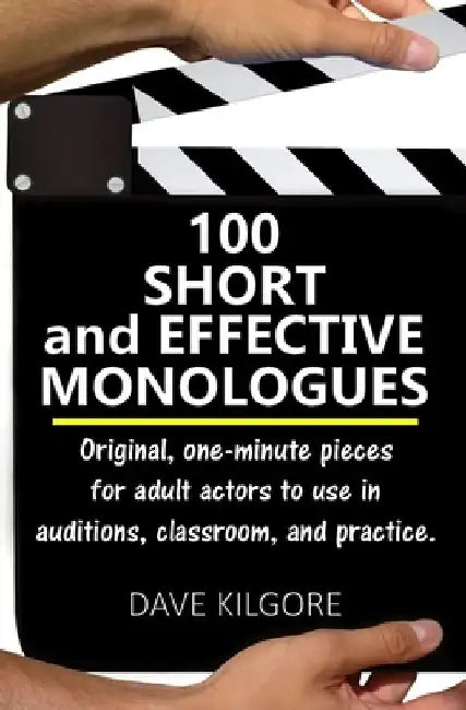 100 Short and Effective Monologues: Original, one-minute pieces for adult actors to use in auditions, classroom, and practice. by Dave Kilgore
