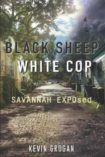 Black Sheep White Cop: Savannah EXPOsed by Kevin Joseph Grogan