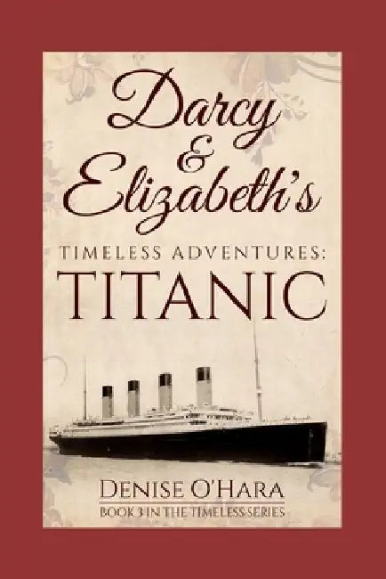 Darcy and Elizabeth's Timeless Adventures: TITANIC: Book 3 of the Pride and Prejudice Timeless Series by A. Lady