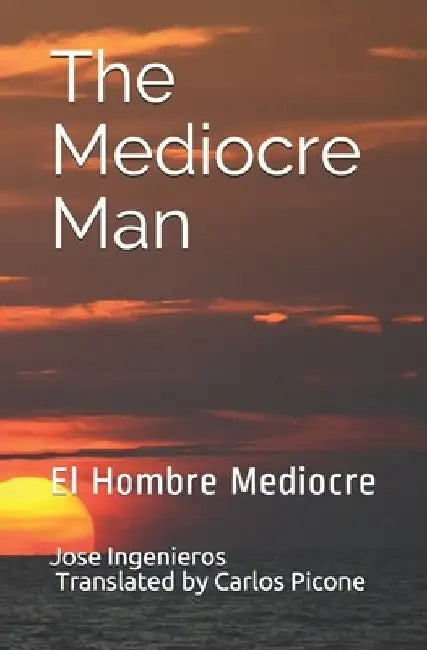 The Mediocre Man: El Hombre Mediocre by Carlos Emilio Picone