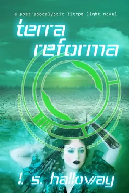 Terra Reforma: A Post Apocalyptic LitRPG Light Novel by L. S. Halloway