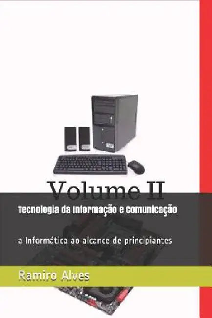 Tecnologia da Informação e Comunicação: a Informática ao alcance de principiantes by Alves, Ramiro Augusto Nunes