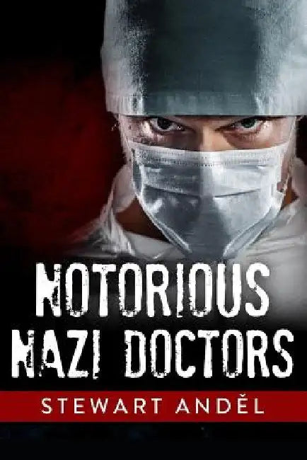 Notorious Nazi Doctors by Stewart Andel
