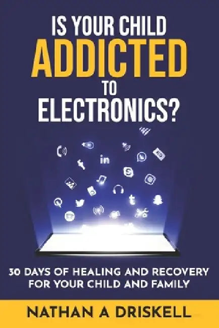 Is Your Child Addicted To Electronics?: 30 Days Of Healing And Recovery For Your Child And Family by Nathan Driskell Lpc