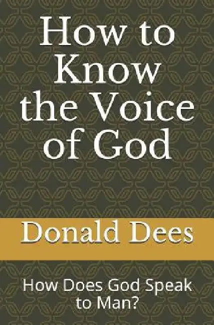 How to Know the Voice of God: How Does God Speak to Man? by Donald Dees