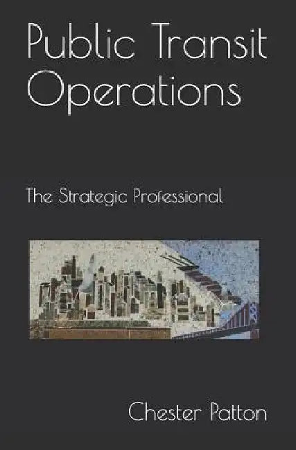 Public Transit Operations: The Strategic Professional by Chester Patton