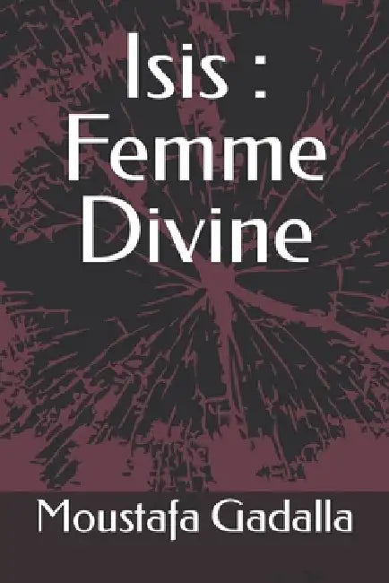Isis: Femme Divine by Gadalla, Moustafa