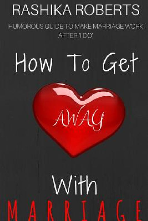 How To Get Away With Marriage by Rashika Roberts