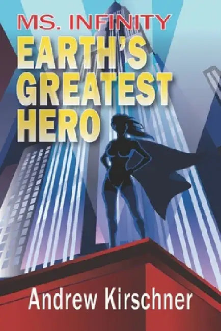 Ms. Infinity: Earth's Greatest Hero by Andrew Kirschner