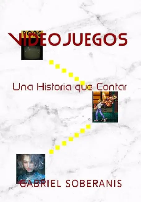 Videojuegos: Una Historia que Contar by Soberanis, Gabriel