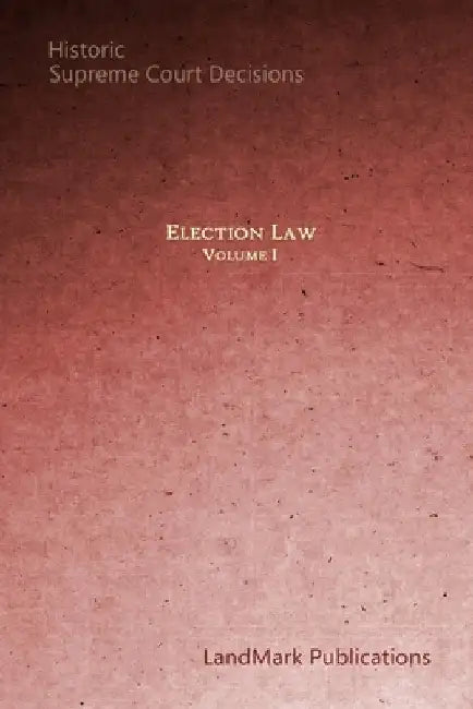 Election Law: Historic Supreme Court Decisions by Landmark Publications