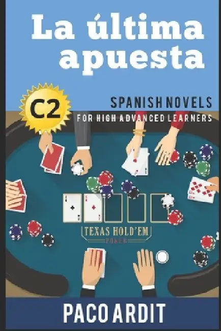Spanish Novels: La última apuesta (Spanish Novels for High Advanced Learners - C2) by Paco Ardit
