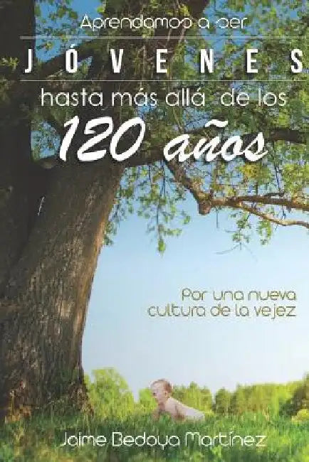 Aprendamos a ser jóvenes hasta más allá de los 120 años: Por una nueva cultura de la vejez by Soto Guillén, Fernando