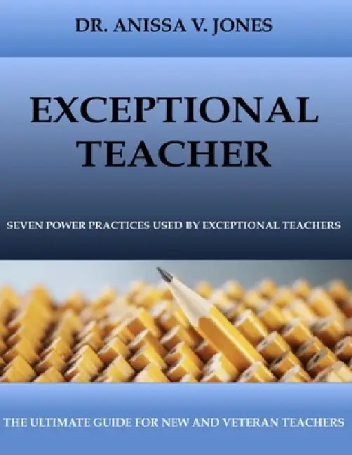 Exceptional Teacher: 7 Power Practices Used By Exceptional Teachers by Anissa V. Jones