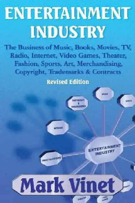 Entertainment Industry: The Business of Music, Books, Movies, Tv, Radio, Internet, Video Games, Theater, Fashion, Sports, Art, Merchandising, by Mark Vinet