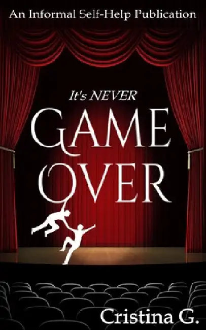 It's Never Game Over: An Informal Self-Help Publication by G, Cristina