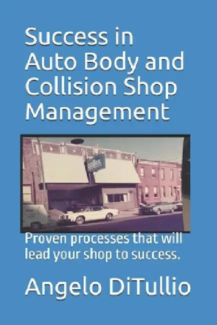 Success in Auto Body and Collision Shop Management: Proven processes that will lead your shop to success. by Angelo Ditullio