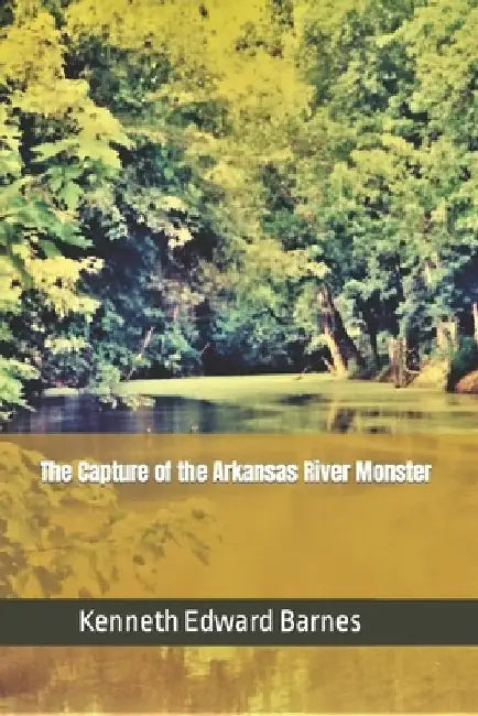 The Capture of the Arkansas River Monster by Kenneth Edward Barnes