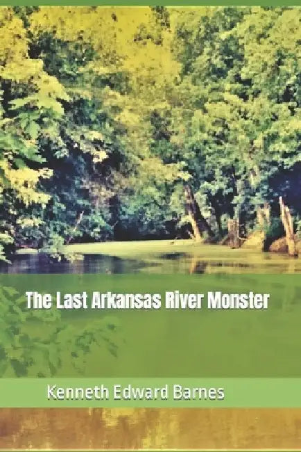 The Last Arkansas River Monster by Kenneth Edward Barnes