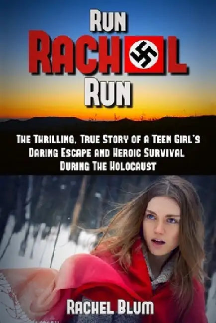 Run Rachel Run: The Thrilling, True Story of a Teen Girl's Daring Escape and Heroic Survival During the Holocaust by Rachel Blum
