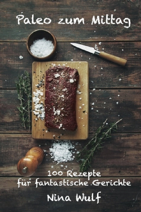 Paleo zum Mittag: 100 Rezepte für Fantastische Gerichte by Nina Wulf