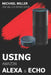Using Amazon Alexa and Echo by Michael Miller