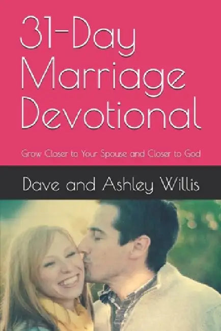 31-Day Marriage Devotional: Grow Closer to Your Spouse and Closer to God by Dave And Ashley Willis