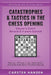Catastrophes & Tactics in the Chess Opening - Volume 4: Dutch, Benonis & d-pawn Specials: Winning in 15 Moves or Less: Chess Tactics, Brilliancies & B by Carsten Hansen