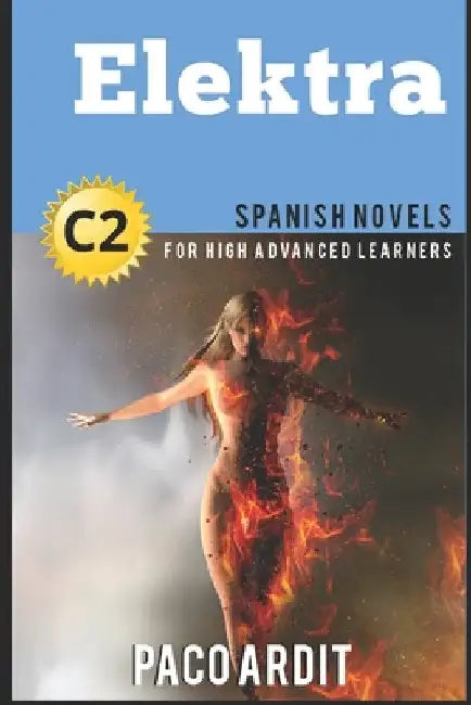 Spanish Novels: Elektra (Spanish Novels for High Advanced Learners C2) by Ardit, Paco