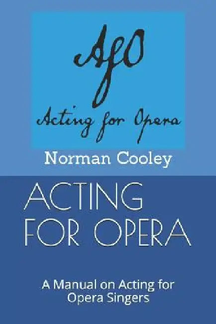 Acting for Opera: A Manual on Acting for Opera Singers by Norman Cooley