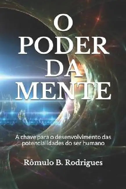 O Poder Da Mente: A Chave Para O Desenvolvimento Das Potencialidades Do Ser Humano by Rodrigues, R.