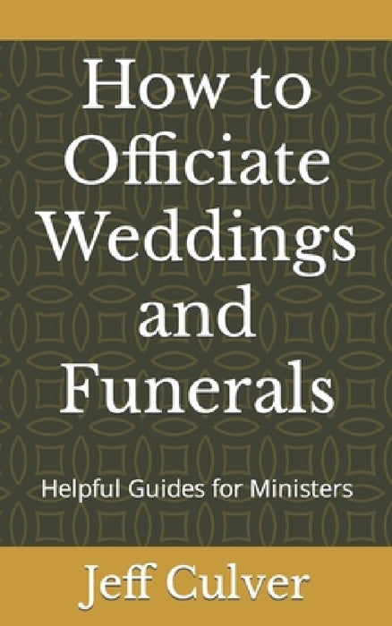 How to Officiate Weddings and Funerals: Helpful Guides for Ministers by Jeff Culver