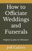 How to Officiate Weddings and Funerals: Helpful Guides for Ministers by Jeff Culver