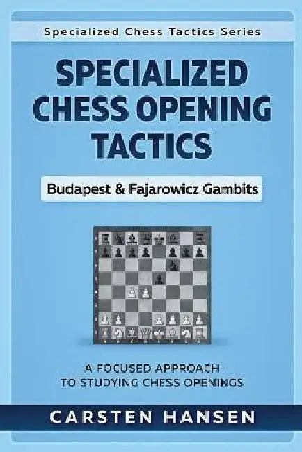 Specialized Chess Opening Tactics - Budapest & Fajarowicz Gambits: A Focused Approach To Studying Chess Openings by Carsten Hansen